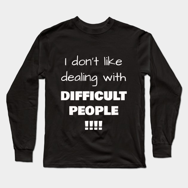 I don’t like dealing with DIFFICULT PEOPLE !!!! Long Sleeve T-Shirt by Jerry De Luca